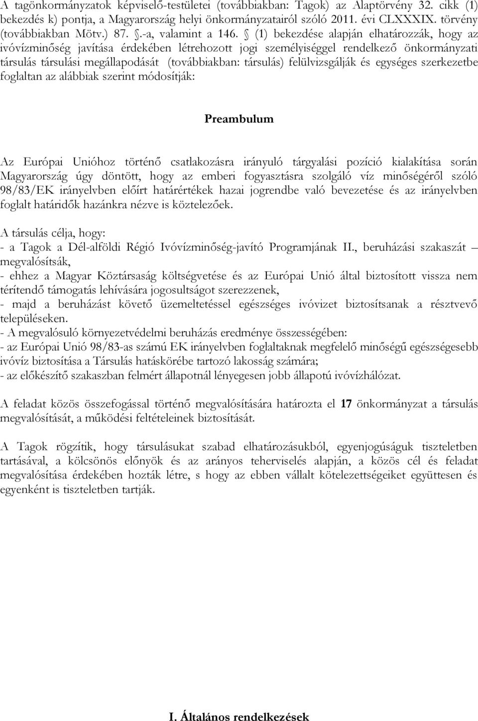 (1) bekezdése alapján elhatározzák, hogy az ivóvízminőség javítása érdekében létrehozott jogi személyiséggel rendelkező önkormányzati társulás társulási megállapodását (továbbiakban: társulás)