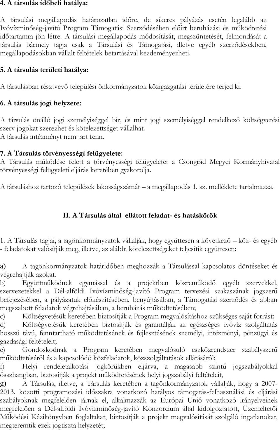 A társulási megállapodás módosítását, megszüntetését, felmondását a társulás bármely tagja csak a Társulási és Támogatási, illetve egyéb szerződésekben, megállapodásokban vállalt feltételek