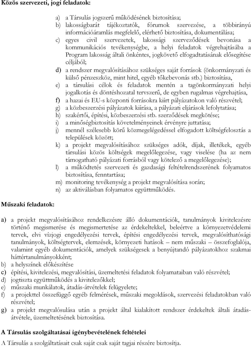 jogkövető elfogadtatásának elősegítése céljából; d) a rendszer megvalósításához szükséges saját források (önkormányzati és külső pénzeszköz, mint hitel, egyéb tőkebevonás stb.