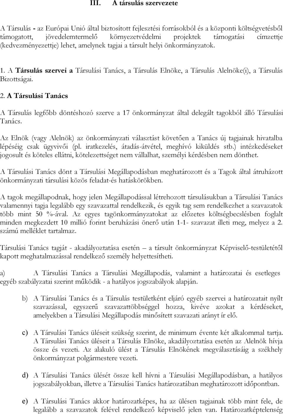 A Társulási Tanács A Társulás legfőbb döntéshozó szerve a 17 önkormányzat által delegált tagokból álló Társulási Tanács.