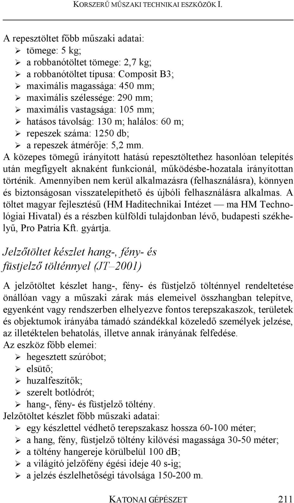 A közepes tömegű irányított hatású repesztöltethez hasonlóan telepítés után megfigyelt aknaként funkcionál, működésbe-hozatala irányítottan történik.