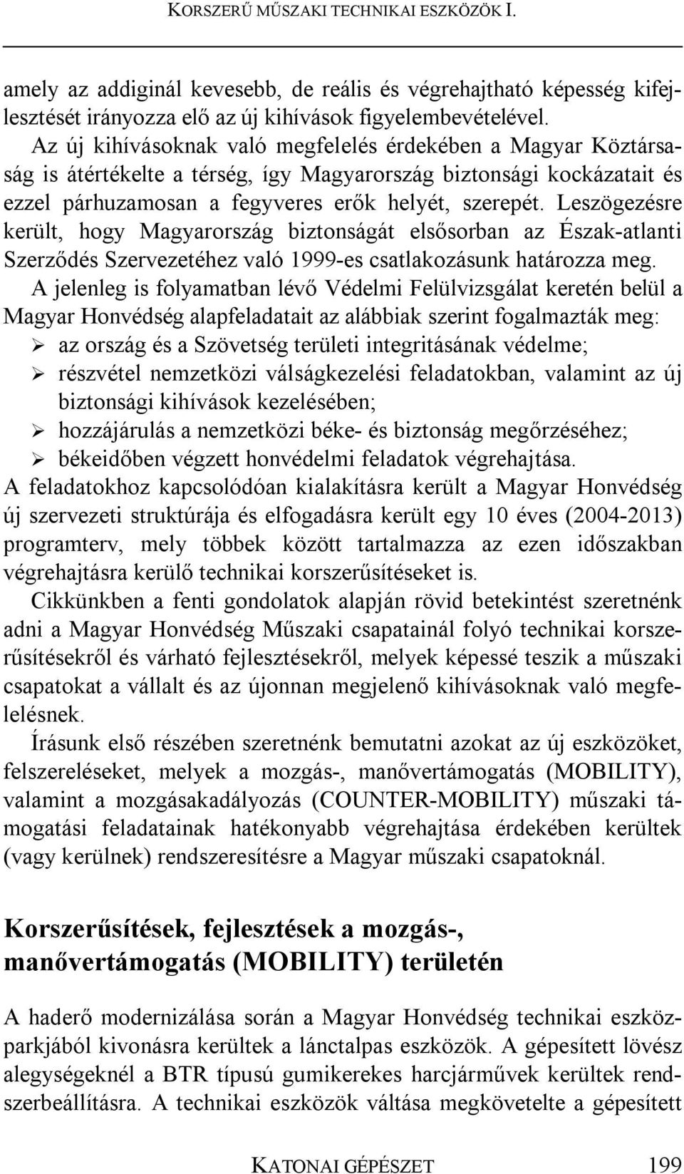 Leszögezésre került, hogy Magyarország biztonságát elsősorban az Észak-atlanti Szerződés Szervezetéhez való 1999-es csatlakozásunk határozza meg.