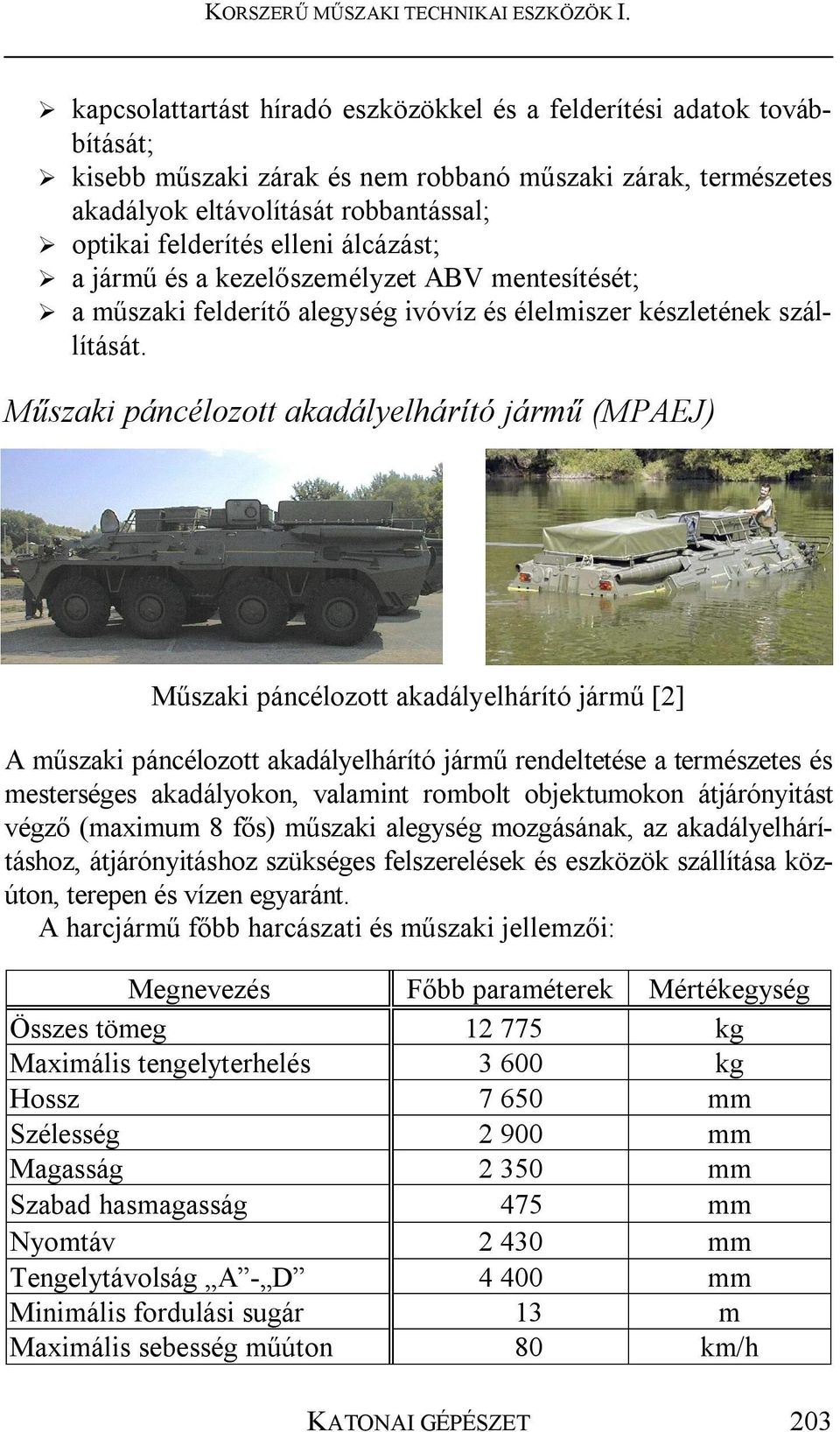 Műszaki páncélozott akadályelhárító jármű (MPAEJ) Műszaki páncélozott akadályelhárító jármű [2] A műszaki páncélozott akadályelhárító jármű rendeltetése a természetes és mesterséges akadályokon,