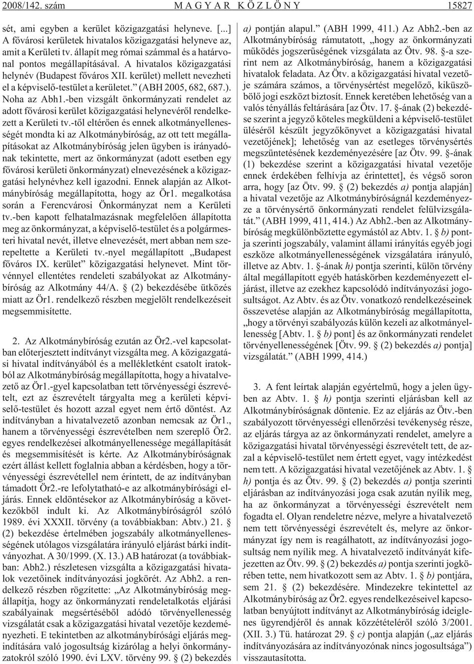 A hi va ta los köz igaz ga tá si hely név (Bu da pest fõ vá ros XII. ke rü let) mel lett ne vez he ti el a kép vi se lõ-tes tü let a ke rü le tet. (ABH 2005, 682, 687.). Noha az Abh1.