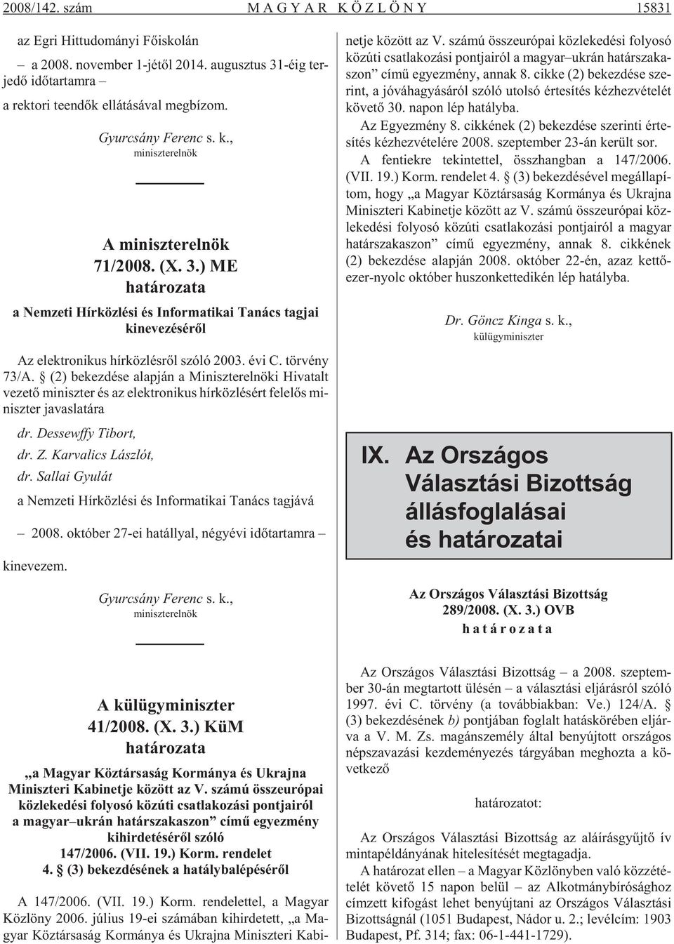 évi C. tör vény 73/A. (2) be kez dé se alap ján a Mi nisz ter el nö ki Hi va talt ve ze tõ mi nisz ter és az elekt ro ni kus hír köz lé sért fe le lõs mi - nisz ter ja vas la tá ra dr.