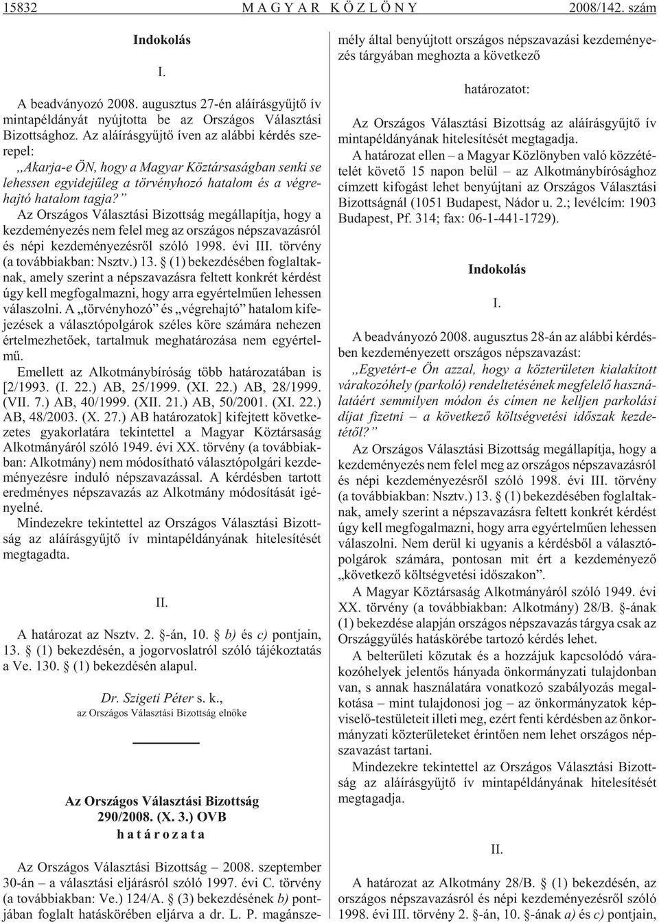 tag ja? Az Or szá gos Vá lasz tá si Bi zott ság meg ál la pít ja, hogy a kez de mé nye zés nem fe le l meg az or szá gos nép sza va zás ról és népi kez de mé nye zés rõl szóló 1998. évi III.