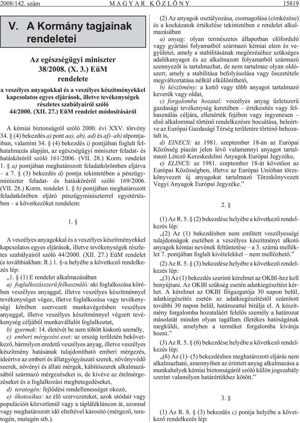 ) EüM rendelet módosításáról A ké mi ai biz ton ság ról szó ló 2000. évi XXV. tör vény 34. (4) be kez dés a) pont aa), ab), ad) és af) ah) al pont ja - i ban, va la mint 34.