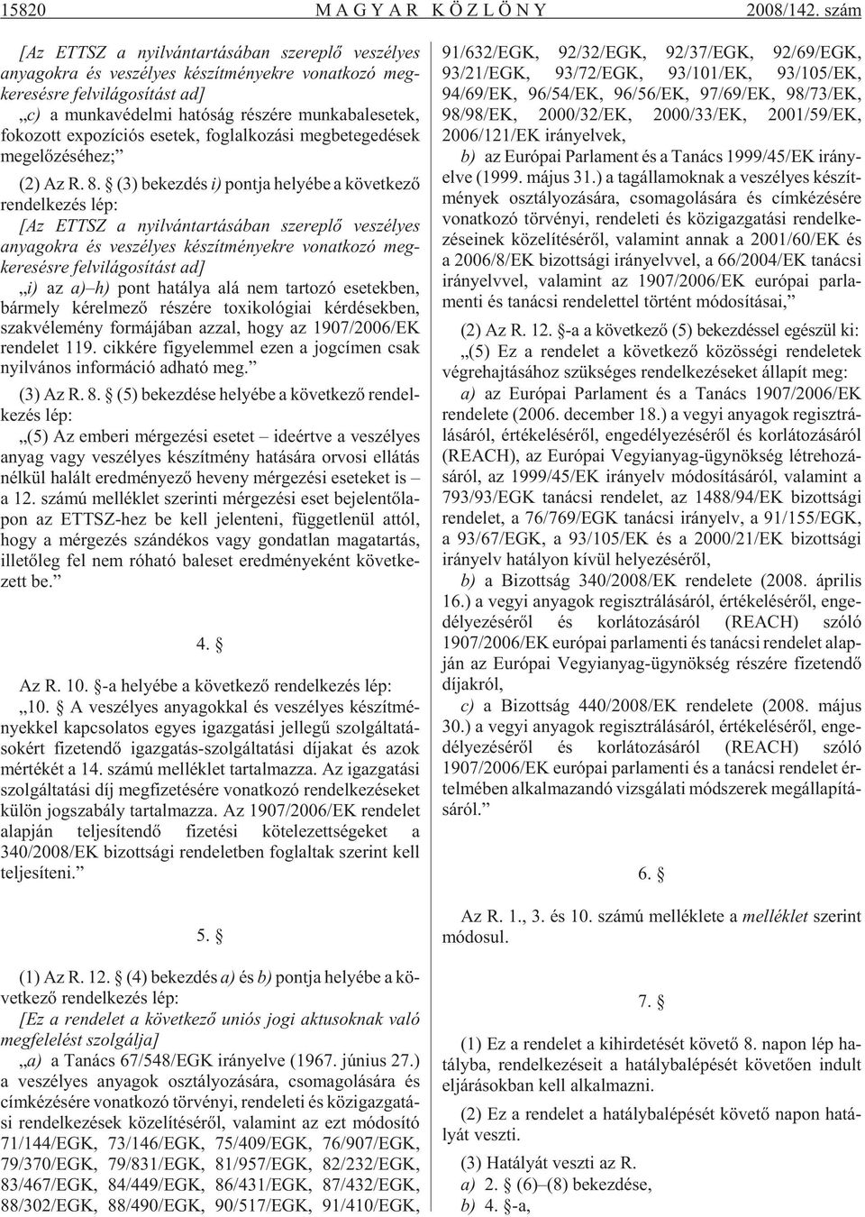 szé re mun ka bal ese tek, fo ko zott ex po zí ci ós ese tek, fog lal ko zá si meg be te ge dé sek meg elõ zé sé hez; (2) Az R. 8.