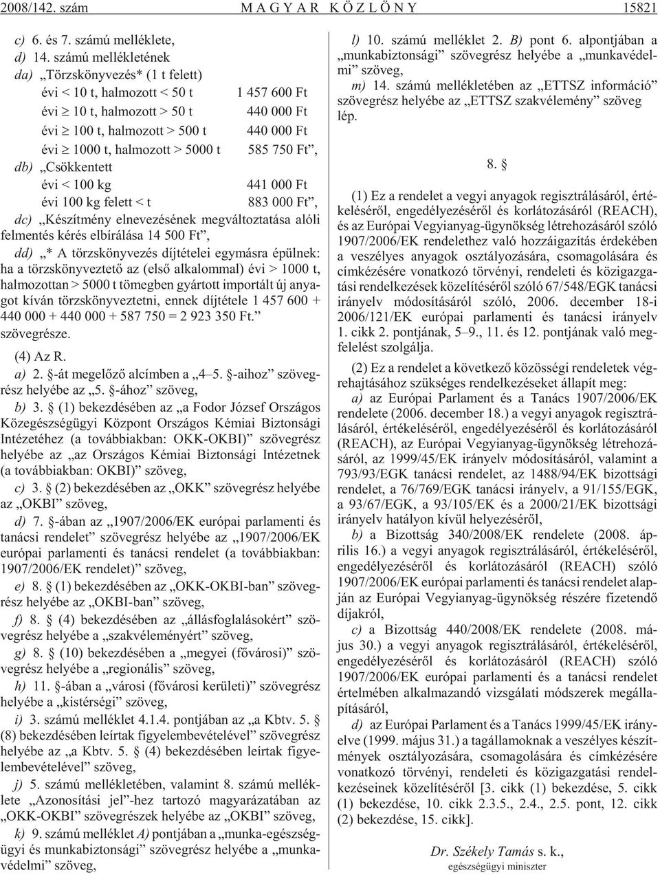 hal mo zott > 5000 t 585 750 Ft, db) Csök ken tett évi < 100 kg 441 000 Ft évi 100 kg fe lett < t 883 000 Ft, dc) Ké szít mény el ne ve zé sé nek meg vál toz ta tá sa aló li fel men tés ké rés el bí