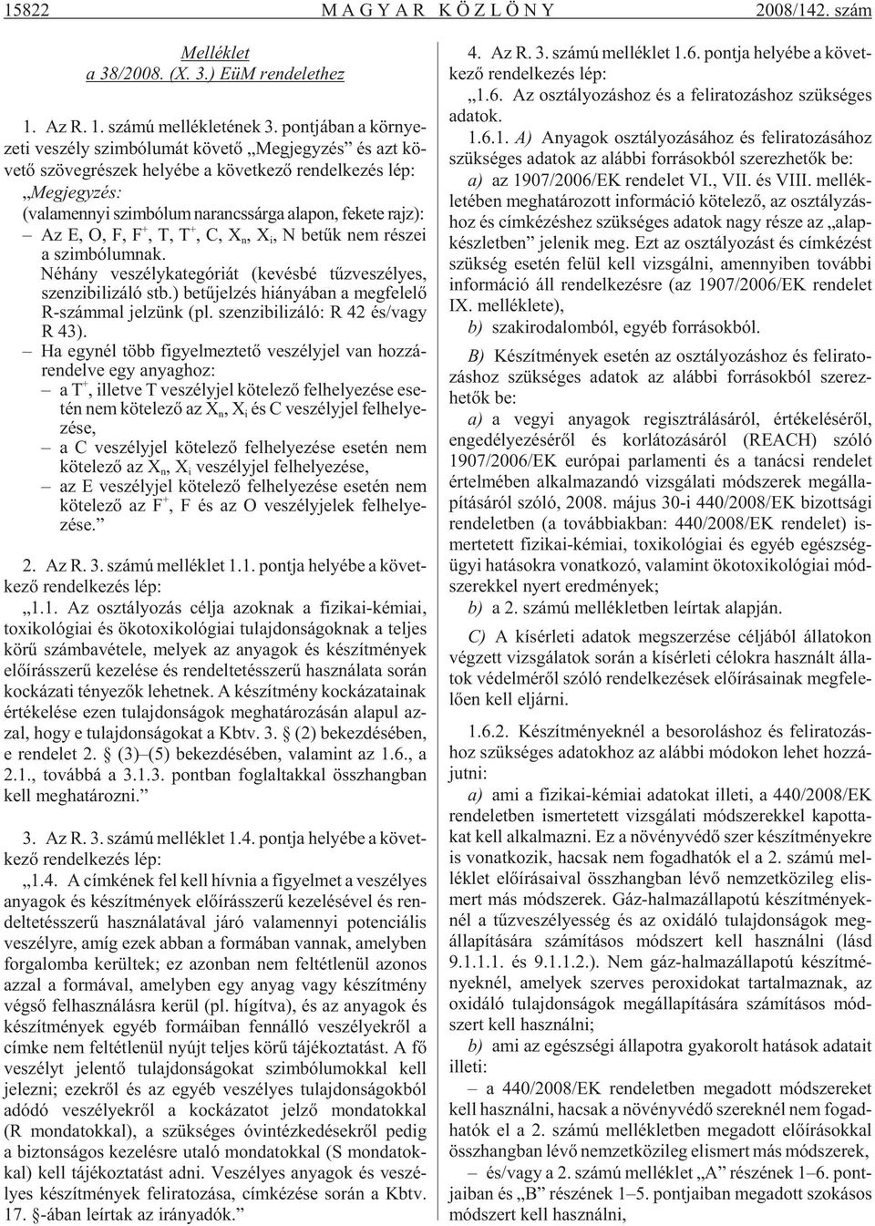 narancssárga alapon, fekete rajz): Az E, O, F, F +, T, T +, C, X n, X i, N be tûk nem ré szei a szim bó lum nak. Né hány ve szély ka te gó ri át (ke vés bé tûz ve szé lyes, szen zi bi li zá ló stb.