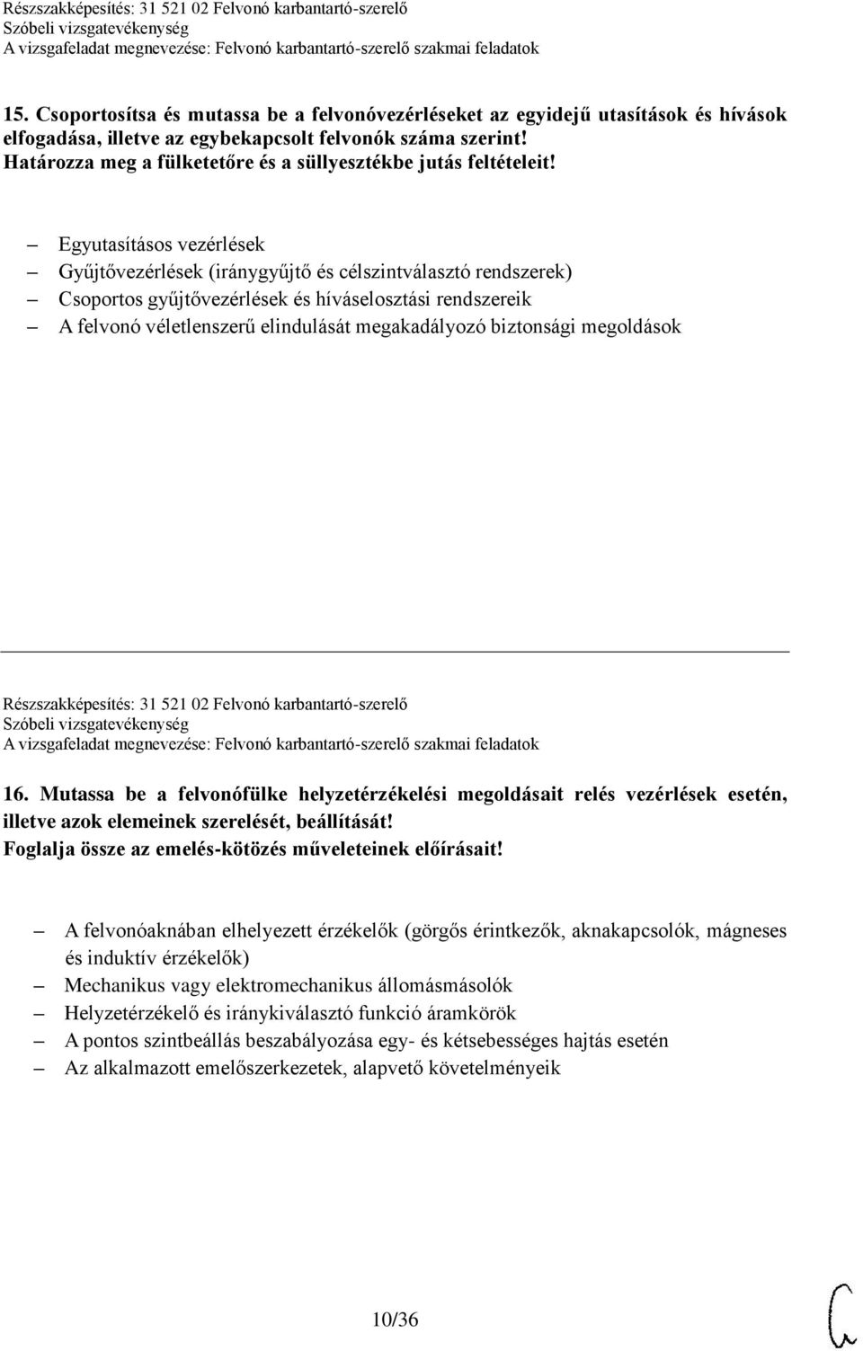 Egyutasításos vezérlések Gyűjtővezérlések (iránygyűjtő és célszintválasztó rendszerek) Csoportos gyűjtővezérlések és híváselosztási rendszereik A felvonó véletlenszerű elindulását megakadályozó