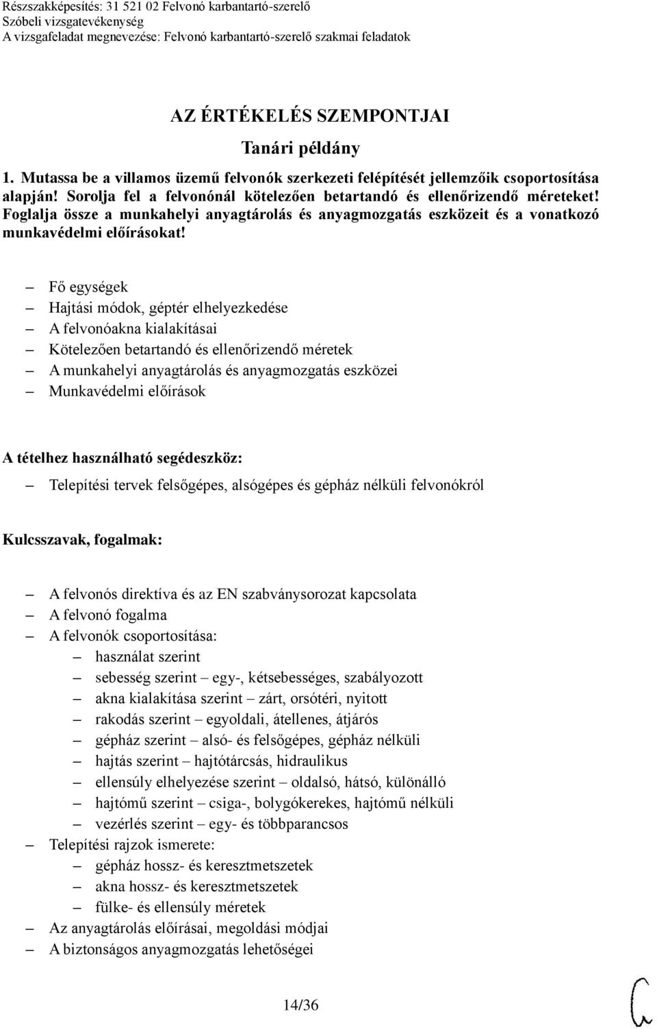 Fő egységek Hajtási módok, géptér elhelyezkedése A felvonóakna kialakításai Kötelezően betartandó és ellenőrizendő méretek A munkahelyi anyagtárolás és anyagmozgatás eszközei Munkavédelmi előírások A