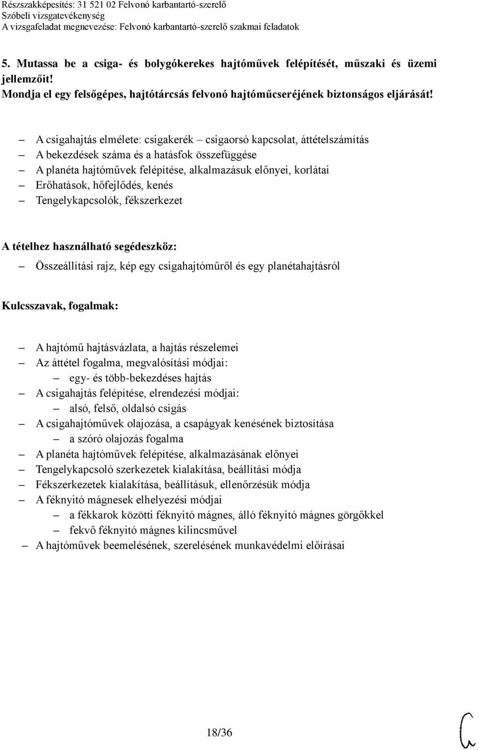 hőfejlődés, kenés Tengelykapcsolók, fékszerkezet A tételhez használható segédeszköz: Összeállítási rajz, kép egy csigahajtóműről és egy planétahajtásról A hajtómű hajtásvázlata, a hajtás részelemei