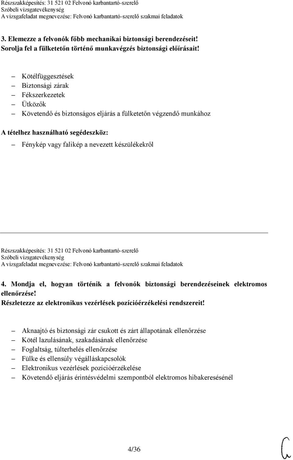 készülékekről Részszakképesítés: 31 521 02 Felvonó karbantartó-szerelő 4. Mondja el, hogyan történik a felvonók biztonsági berendezéseinek elektromos ellenőrzése!