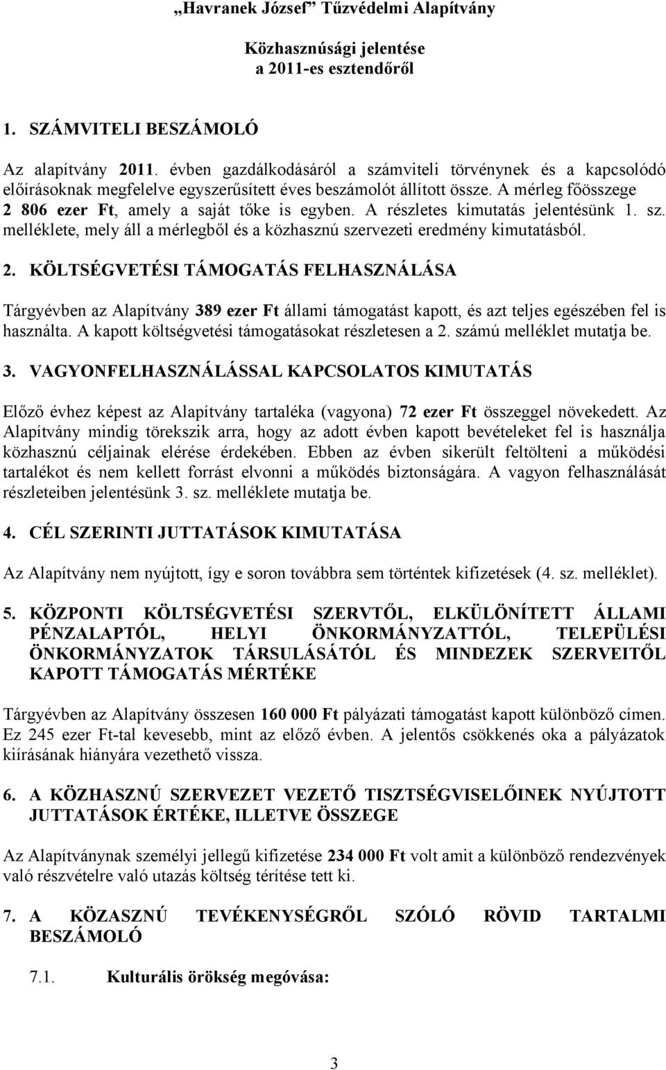 A részletes kimutatás jelentésünk 1. sz. melléklete, mely áll a mérlegből és a közhasznú szervezeti eredmény kimutatásból. 2.