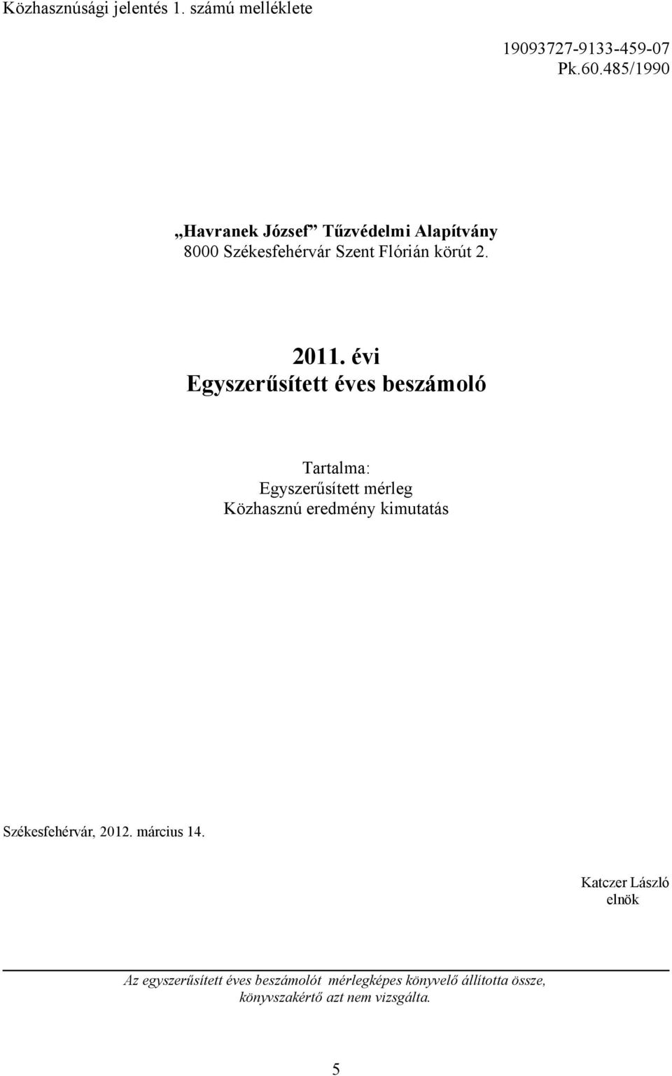 évi Egyszerűsített éves beszámoló Tartalma: Egyszerűsített mérleg Közhasznú eredmény kimutatás