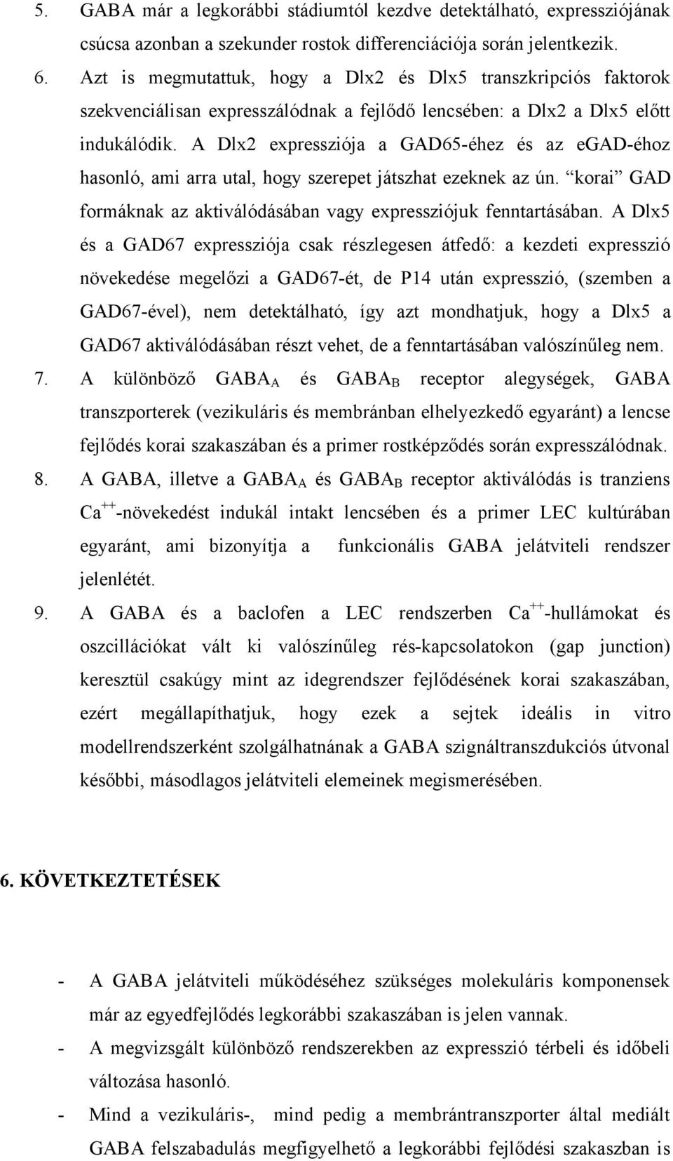 A Dlx2 expressziója a GAD65-éhez és az egad-éhoz hasonló, ami arra utal, hogy szerepet játszhat ezeknek az ún. korai GAD formáknak az aktiválódásában vagy expressziójuk fenntartásában.