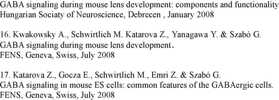 GABA signaling during mouse lens development. FENS, Geneva, Swiss, July 2008 17. Katarova Z., Gocza E.