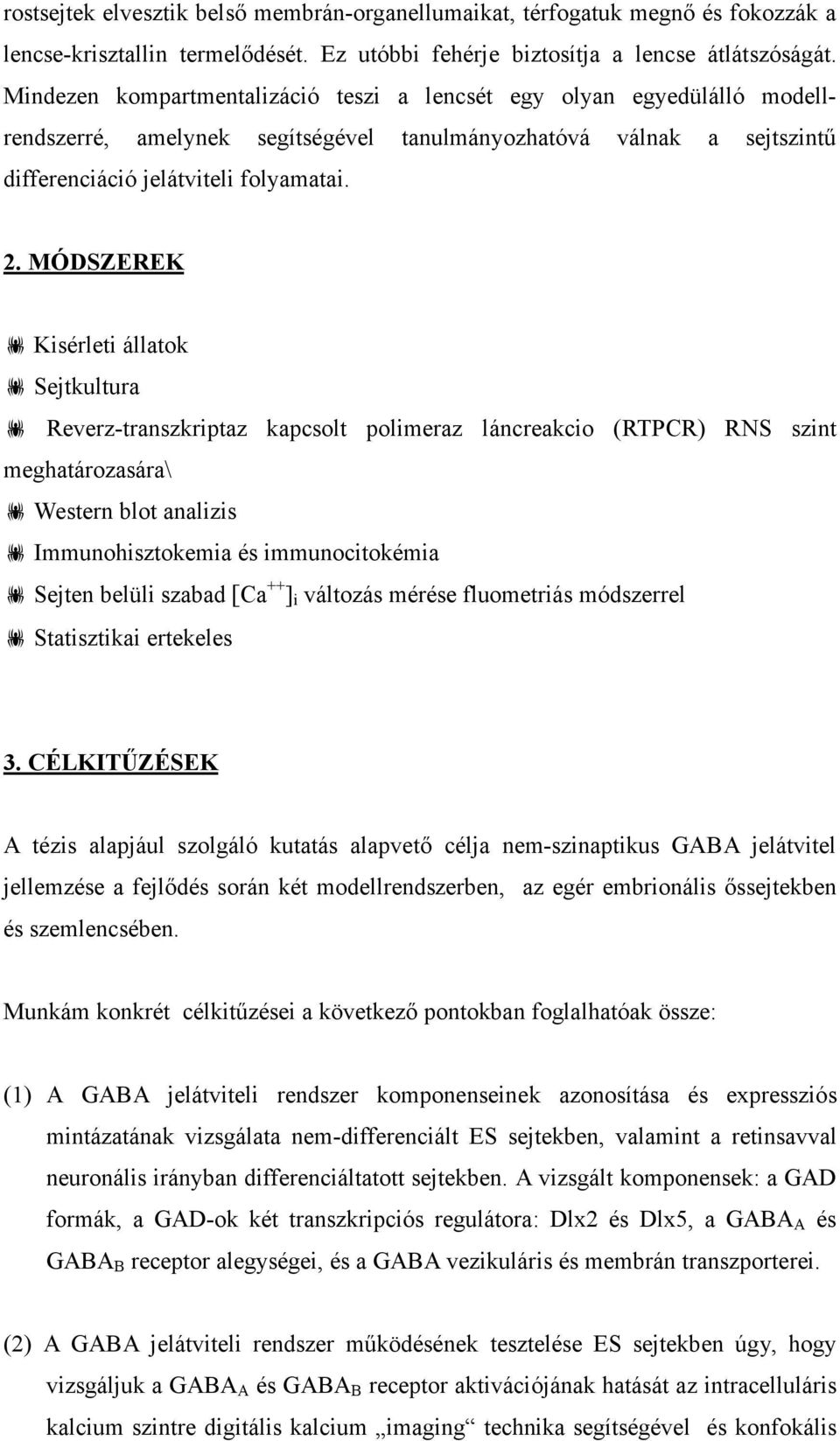 MÓDSZEREK Kisérleti állatok Sejtkultura Reverz-transzkriptaz kapcsolt polimeraz láncreakcio (RTPCR) RNS szint meghatározasára\ Western blot analizis Immunohisztokemia és immunocitokémia Sejten belüli