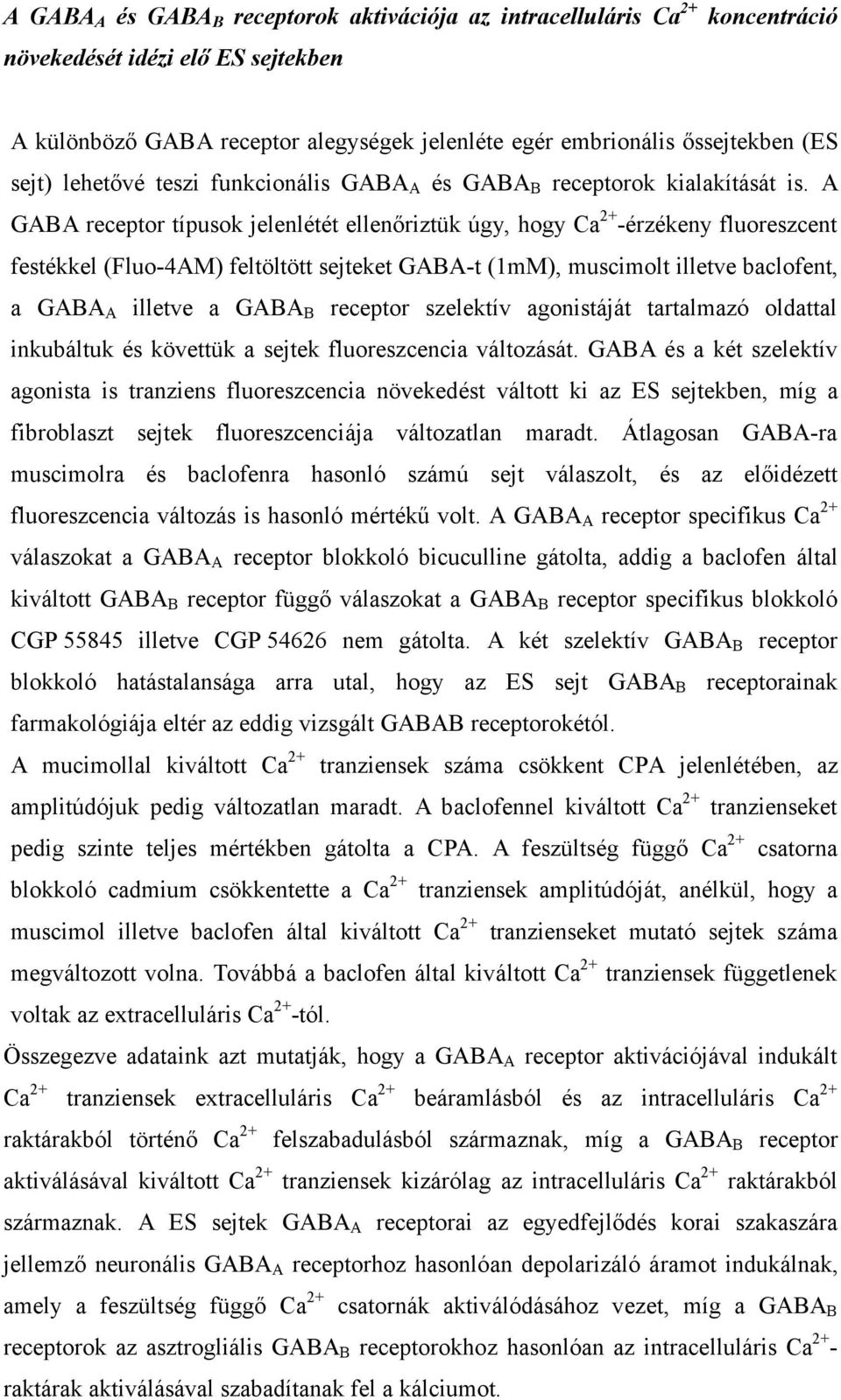 A GABA receptor típusok jelenlétét ellenőriztük úgy, hogy Ca 2+ -érzékeny fluoreszcent festékkel (Fluo-4AM) feltöltött sejteket GABA-t (1mM), muscimolt illetve baclofent, a GABA A illetve a GABA B