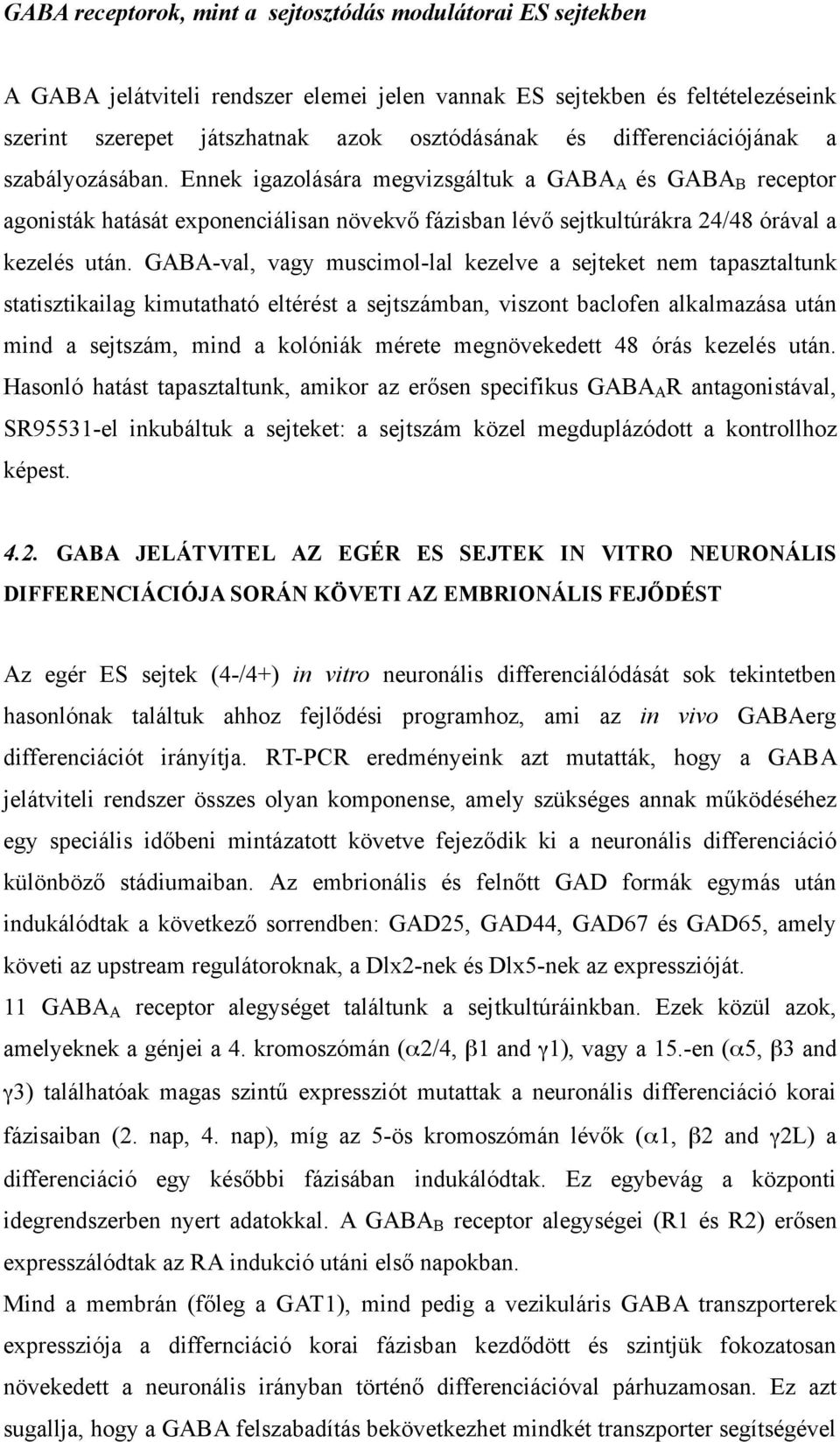 GABA-val, vagy muscimol-lal kezelve a sejteket nem tapasztaltunk statisztikailag kimutatható eltérést a sejtszámban, viszont baclofen alkalmazása után mind a sejtszám, mind a kolóniák mérete