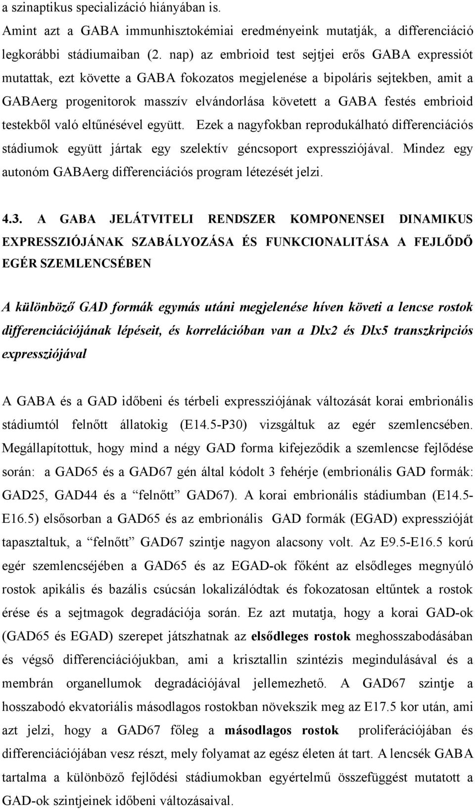 embrioid testekből való eltűnésével együtt. Ezek a nagyfokban reprodukálható differenciációs stádiumok együtt jártak egy szelektív géncsoport expressziójával.