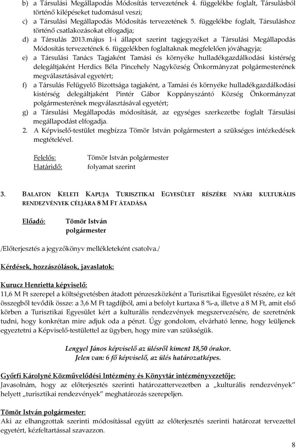 függelékben foglaltaknak megfelelően jóváhagyja; e) a Társulási Tanács Tagjaként Tamási és környéke hulladékgazdálkodási kistérség delegáltjaként Herdics Béla Pincehely Nagyközség Önkormányzat ének