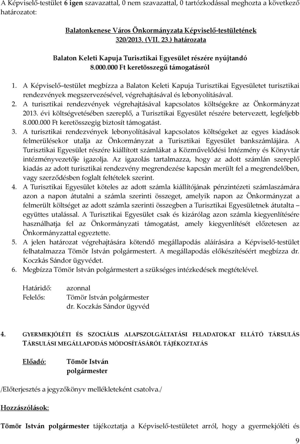 A turisztikai rendezvények végrehajtásával kapcsolatos költségekre az Önkormányzat 2013. évi költségvetésében szereplő, a Turisztikai Egyesület részére betervezett, legfeljebb 8.000.