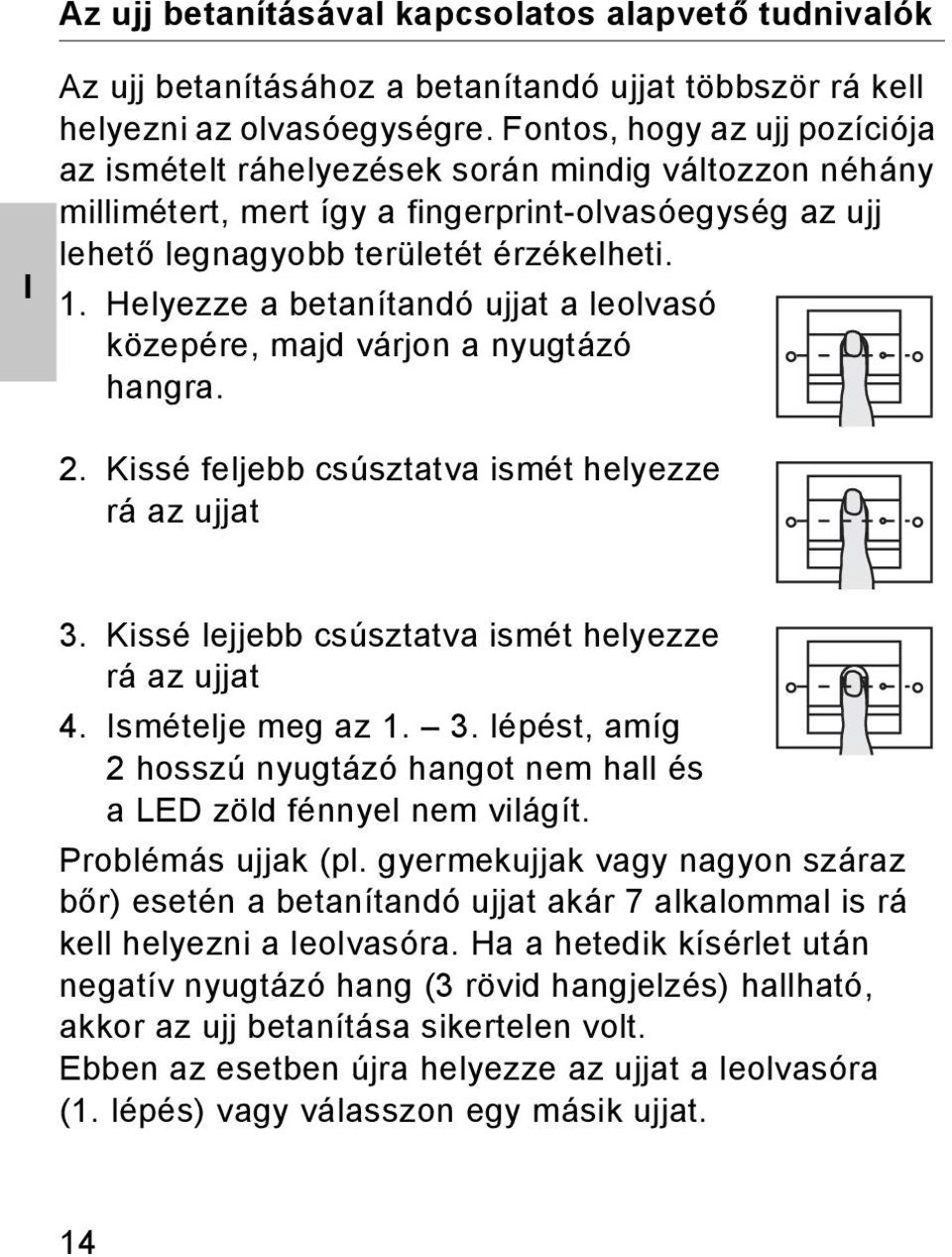 Helyezze a betanítandó ujjat a leolvasó közepére, majd várjon a nyugtázó hangra.. Kissé feljebb csúsztatva ismét helyezze rá az ujjat 3. Kissé lejjebb csúsztatva ismét helyezze rá az ujjat 4.