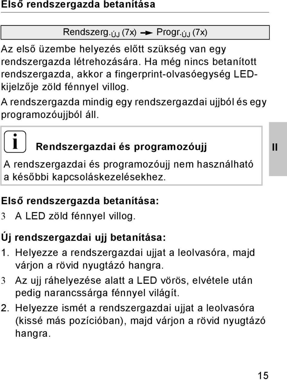 ÚJ (7x) Progr. ÚJ (7x) Rendszergazdai és programozóujj A rendszergazdai és programozóujj nem használható akésőbbi kapcsoláskezelésekhez. II Első rendszergazda betanítása: 3 A LED zöld fénnyel villog.