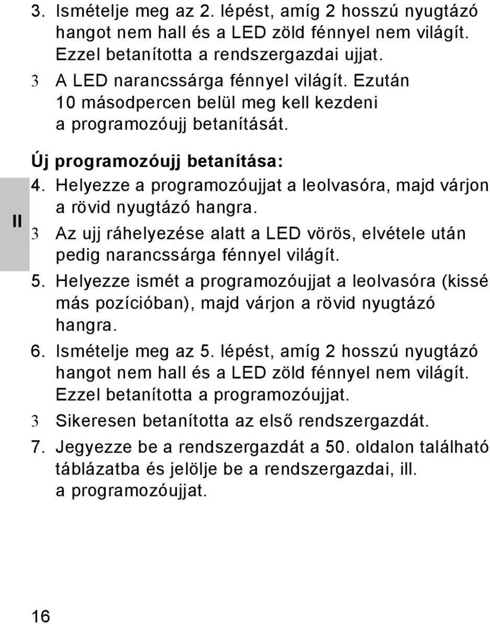 3 Az ujj ráhelyezése alatt a LED vörös, elvétele után pedig narancssárga fénnyel világít. 5. Helyezze ismét a programozóujjat a leolvasóra (kissé más pozícióban), majd várjon a rövid nyugtázó hangra.