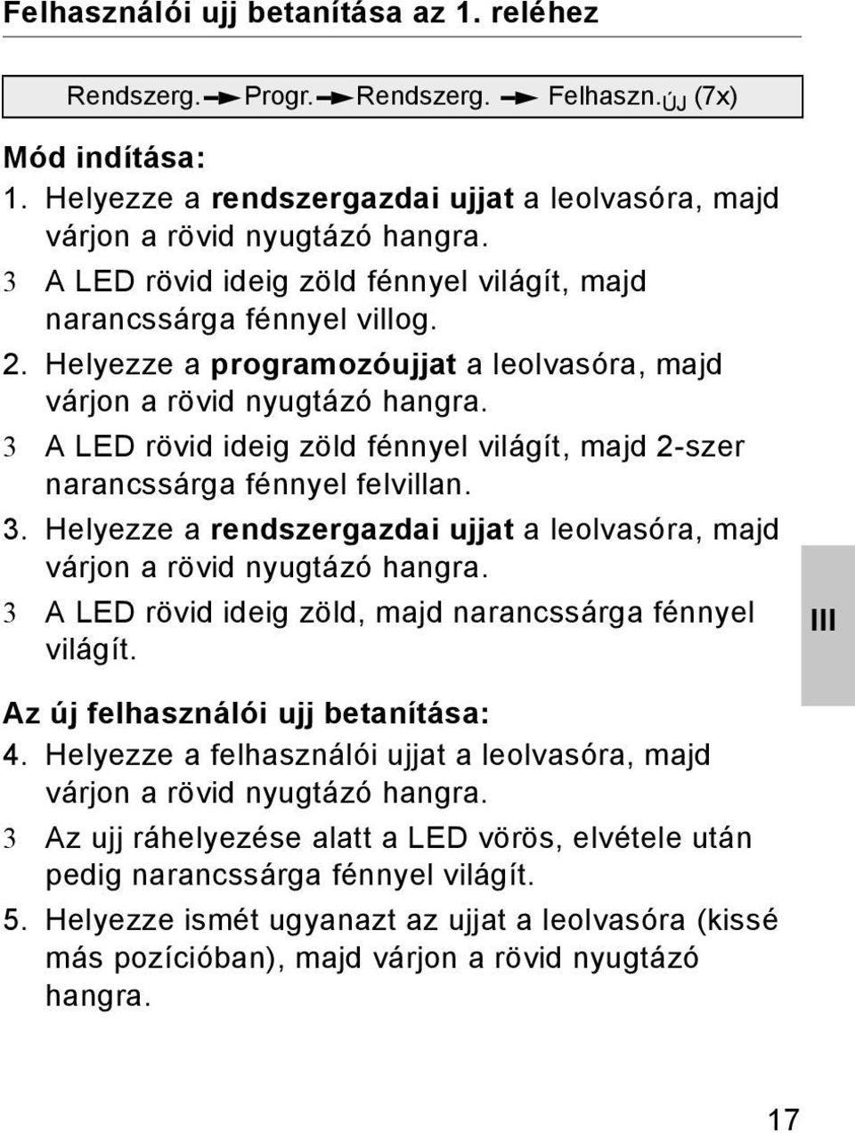 3 A LED rövid ideig zöld fénnyel világít, majd -szer narancssárga fénnyel felvillan. 3. Helyezze a rendszergazdai ujjat a leolvasóra, majd várjon a rövid nyugtázó hangra.