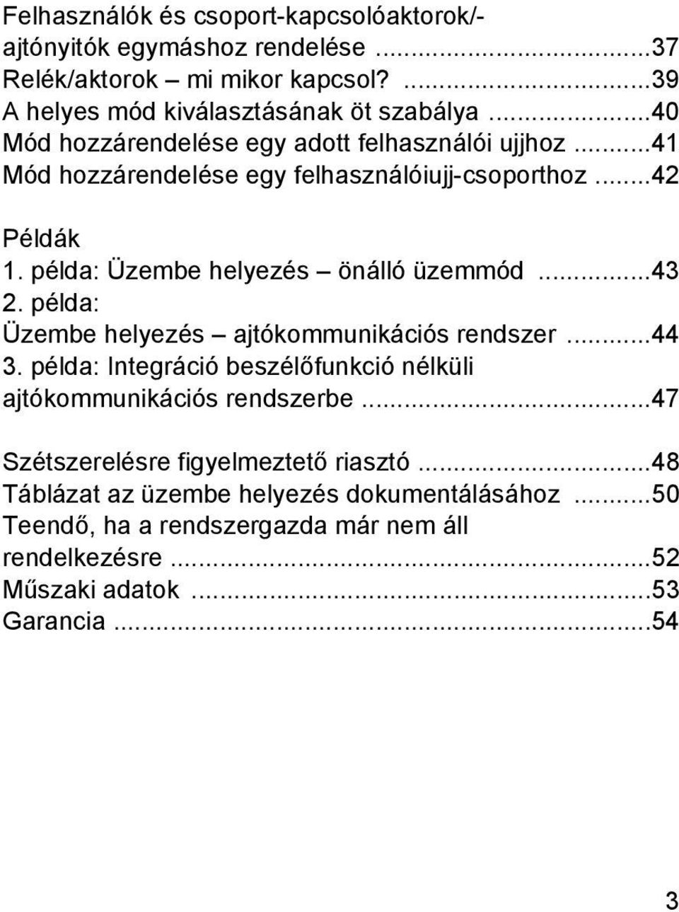 példa: Üzembe helyezés önálló üzemmód...43. példa: Üzembe helyezés ajtókommunikációs rendszer...44 3.