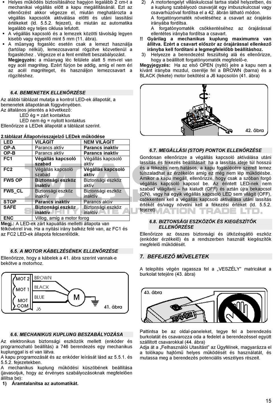 fejezet), és miután az automatika legalább egy teljes ciklusa lefutott. A végállás kapcsoló és a lemezek közötti távolság legyen kisebb vagy egyenlő mint 5 mm (11. ábra).