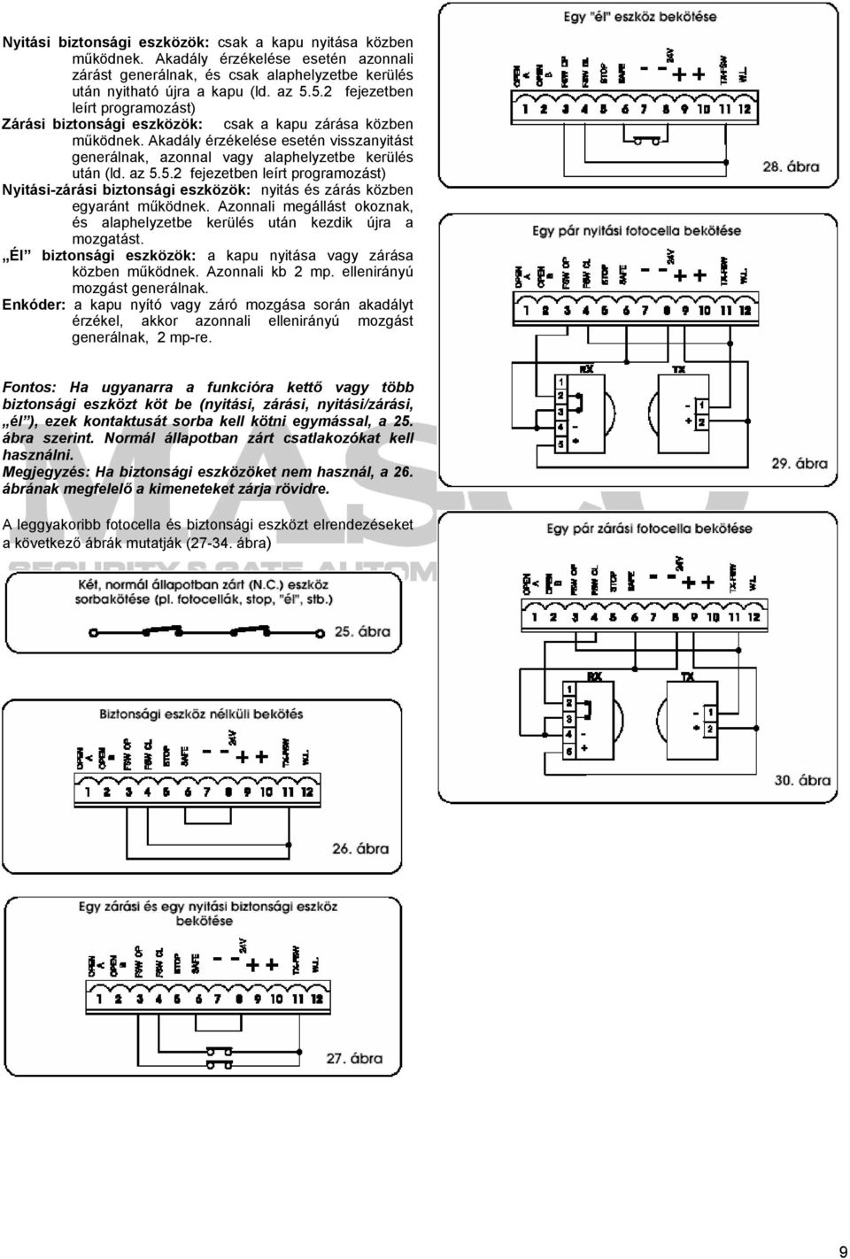 az 5.5.2 fejezetben leírt programozást) Nyitási-zárási biztonsági eszközök: nyitás és zárás közben egyaránt működnek. Azonnali megállást okoznak, és alaphelyzetbe kerülés után kezdik újra a mozgatást.