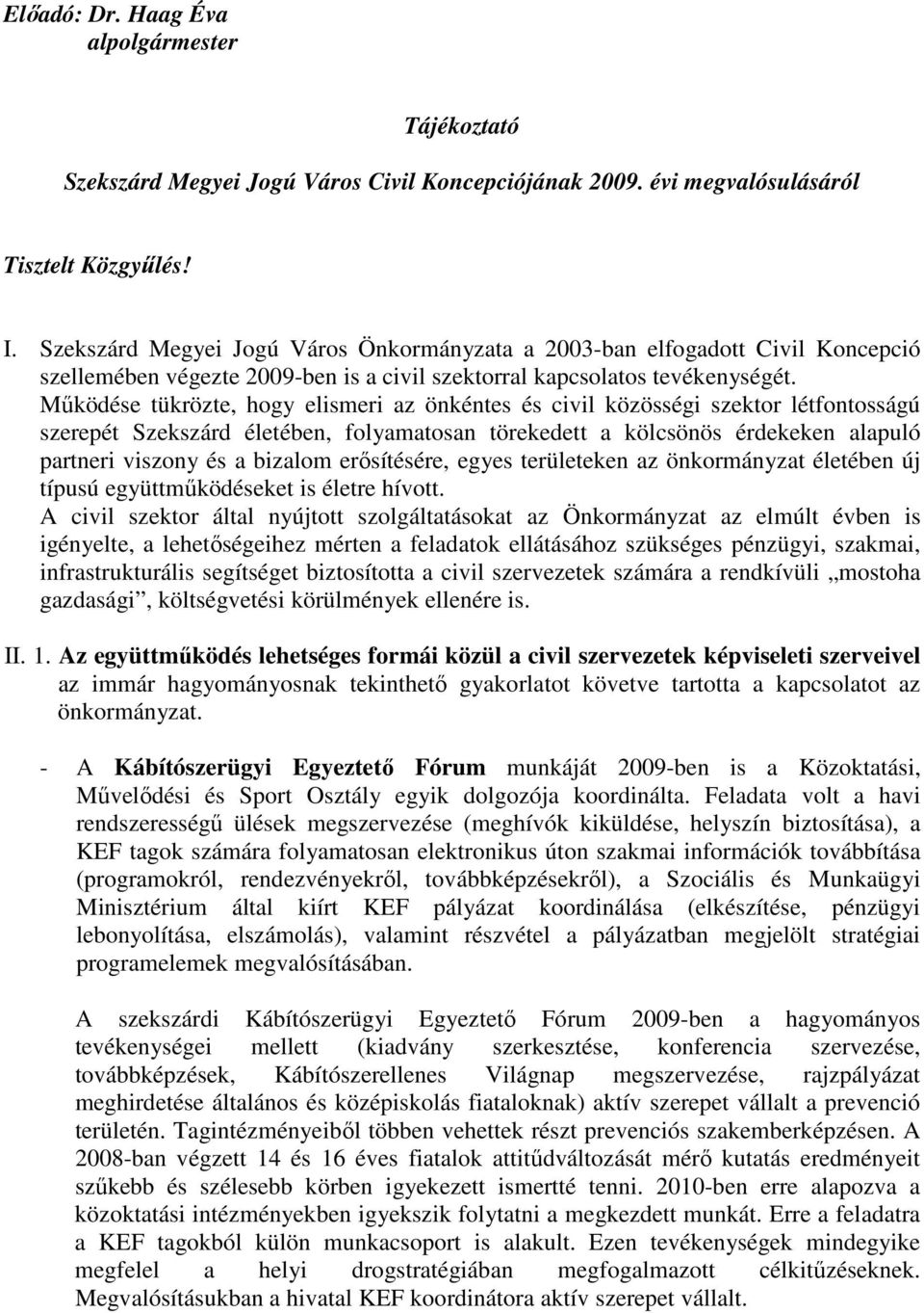 Mőködése tükrözte, hogy elismeri az önkéntes és civil közösségi szektor létfontosságú szerepét Szekszárd életében, folyamatosan törekedett a kölcsönös érdekeken alapuló partneri viszony és a bizalom