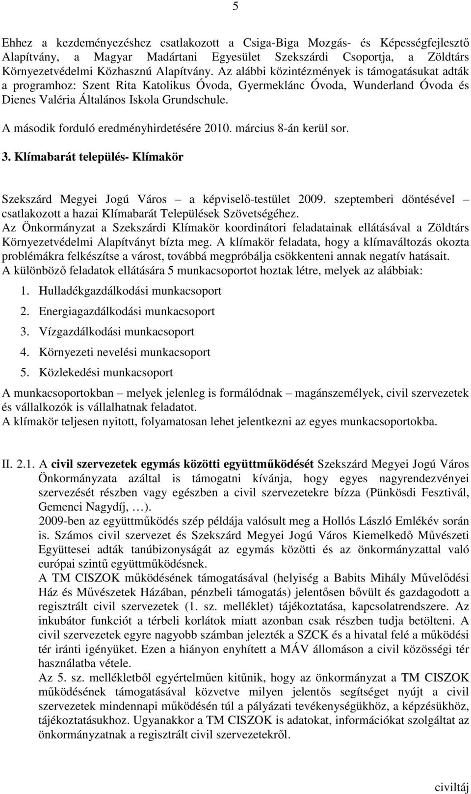 A második forduló eredményhirdetésére 2010. március 8-án kerül sor. 3. Klímabarát település- Klímakör Szekszárd Megyei Jogú Város a képviselı-testület 2009.