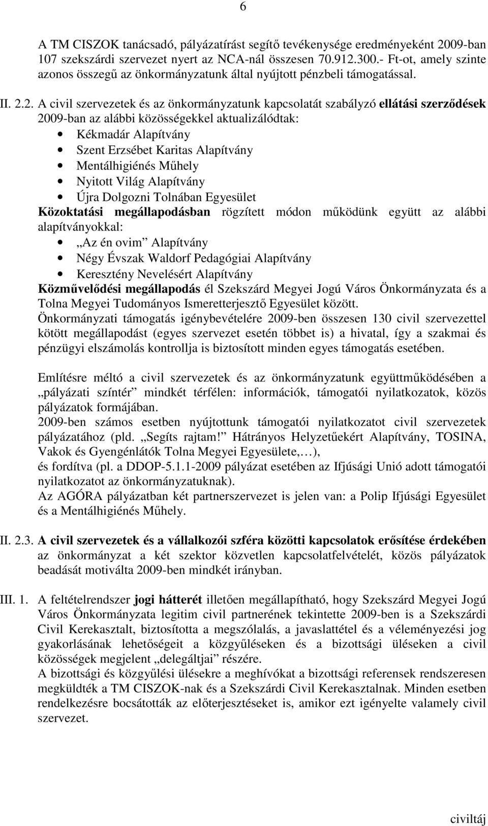 2. A civil szervezetek és az önkormányzatunk kapcsolatát szabályzó ellátási szerzıdések 2009-ban az alábbi közösségekkel aktualizálódtak: Kékmadár Alapítvány Szent Erzsébet Karitas Alapítvány