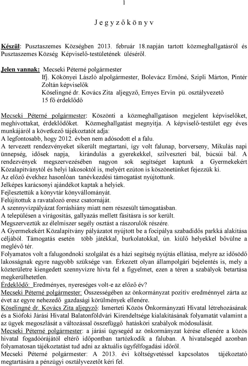 osztályvezető 15 fő érdeklődő Mecseki Péterné polgármester: Köszönti a közmeghallgatáson megjelent képviselőket, meghívottakat, érdeklődőket. Közmeghallgatást megnyitja.