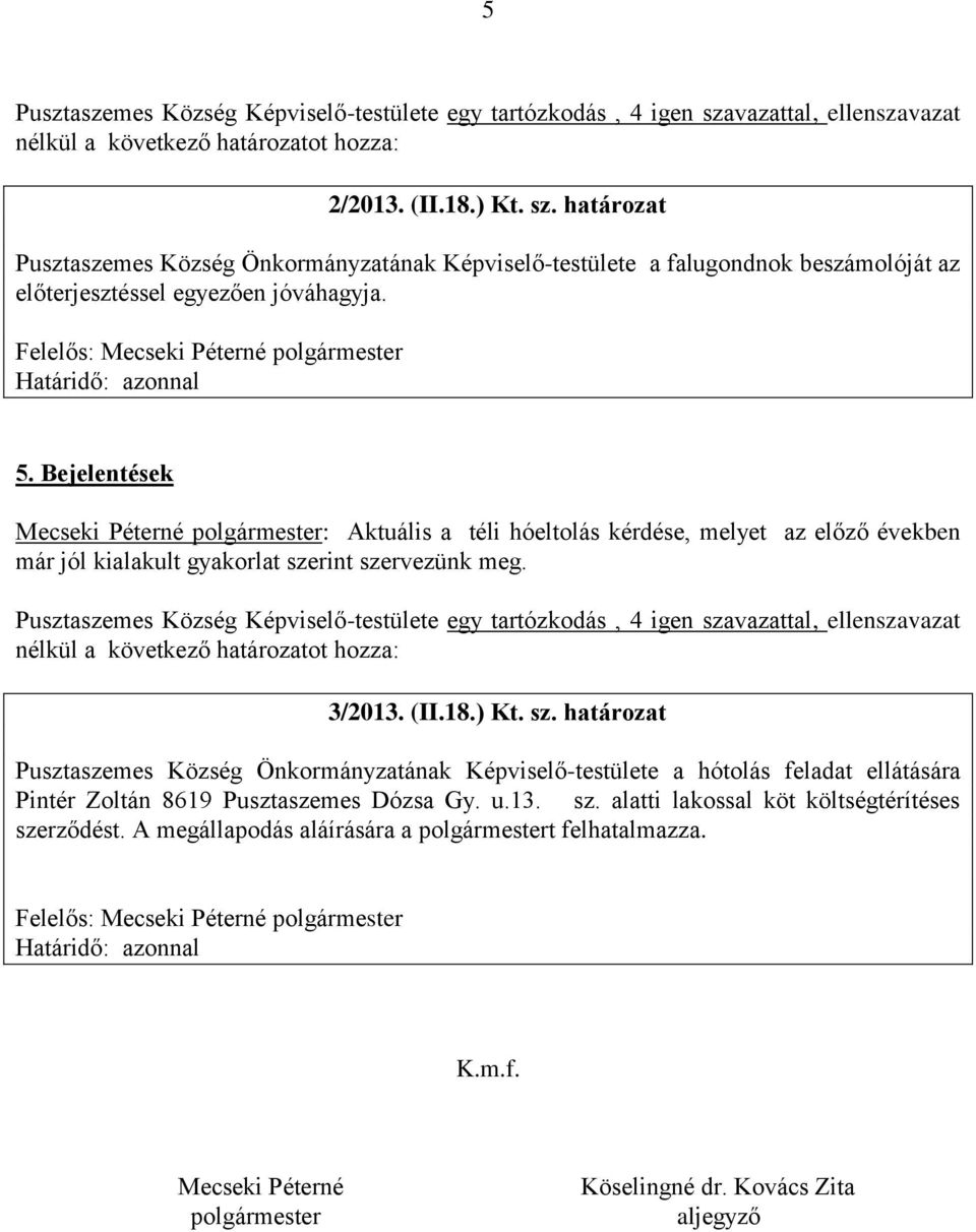 határozat Pusztaszemes Község Önkormányzatának Képviselő-testülete a falugondnok beszámolóját az előterjesztéssel egyezően jóváhagyja. 5.