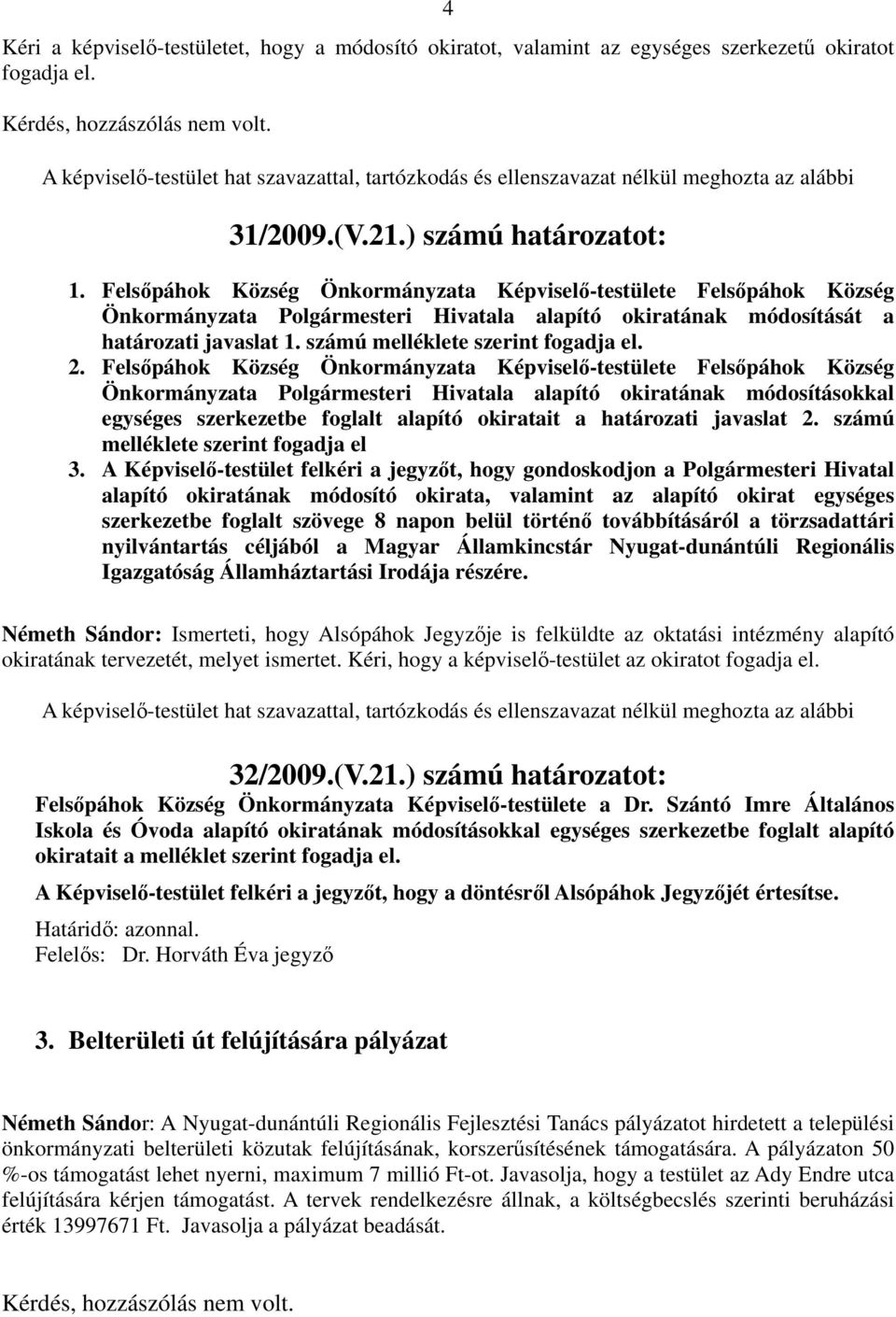 2. Felsőpáhok Község Önkormányzata Képviselő-testülete Felsőpáhok Község Önkormányzata Polgármesteri Hivatala alapító okiratának módosításokkal egységes szerkezetbe foglalt alapító okiratait a