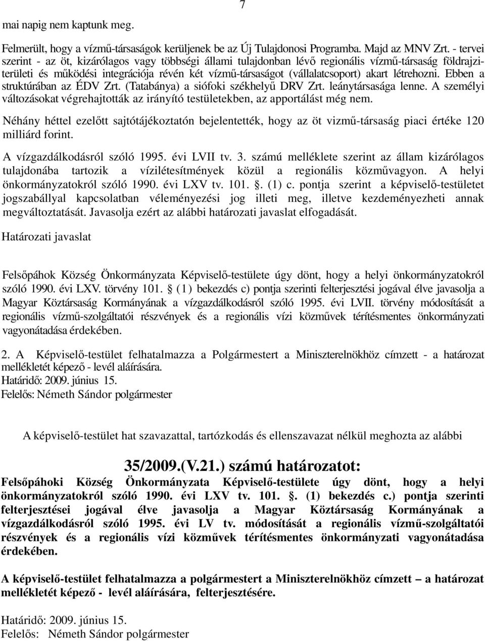 létrehozni. Ebben a struktúrában az ÉDV Zrt. (Tatabánya) a siófoki székhelyű DRV Zrt. leánytársasága lenne. A személyi változásokat végrehajtották az irányító testületekben, az apportálást még nem.