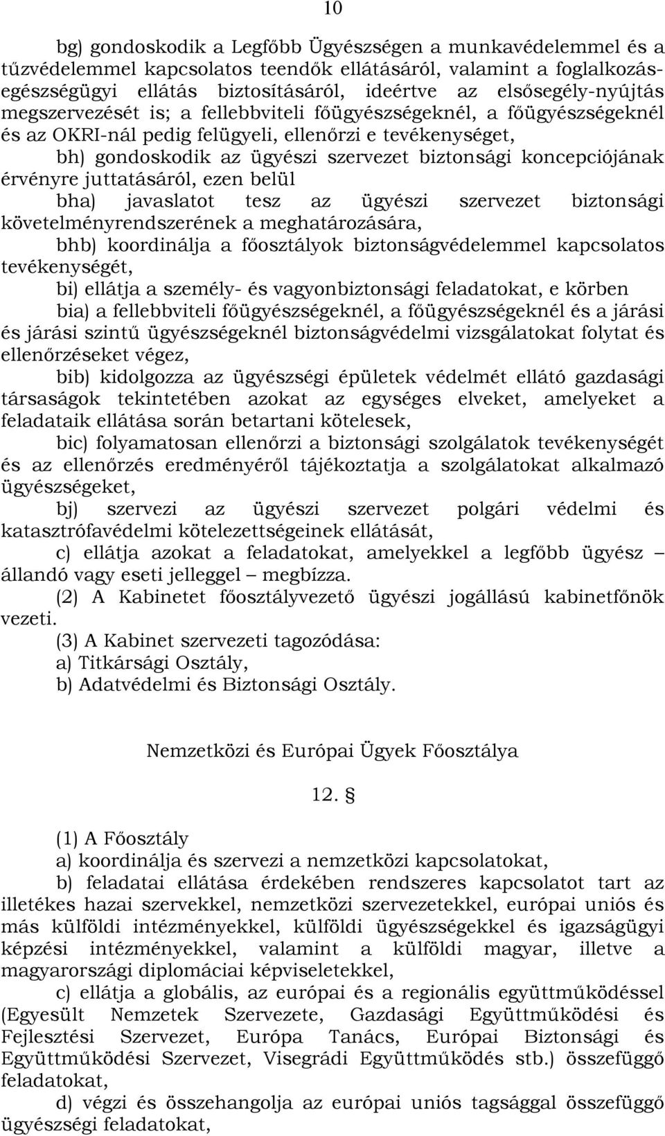 koncepciójának érvényre juttatásáról, ezen belül bha) javaslatot tesz az ügyészi szervezet biztonsági követelményrendszerének a meghatározására, bhb) koordinálja a főosztályok biztonságvédelemmel