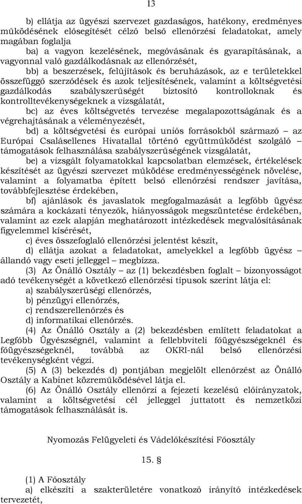 költségvetési gazdálkodás szabályszerűségét biztosító kontrolloknak és kontrolltevékenységeknek a vizsgálatát, bc) az éves költségvetés tervezése megalapozottságának és a végrehajtásának a