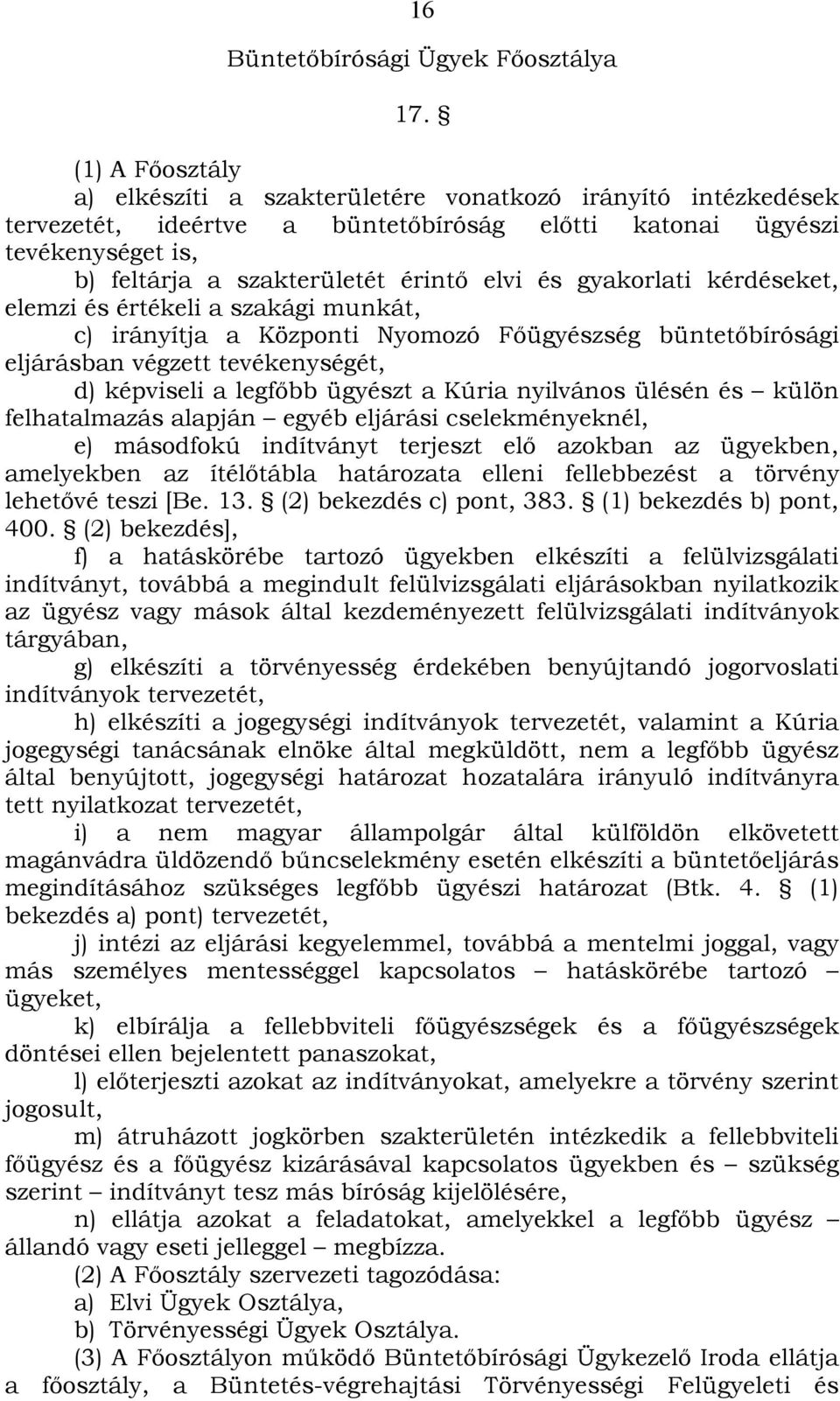 gyakorlati kérdéseket, elemzi és értékeli a szakági munkát, c) irányítja a Központi Nyomozó Főügyészség büntetőbírósági eljárásban végzett tevékenységét, d) képviseli a legfőbb ügyészt a Kúria