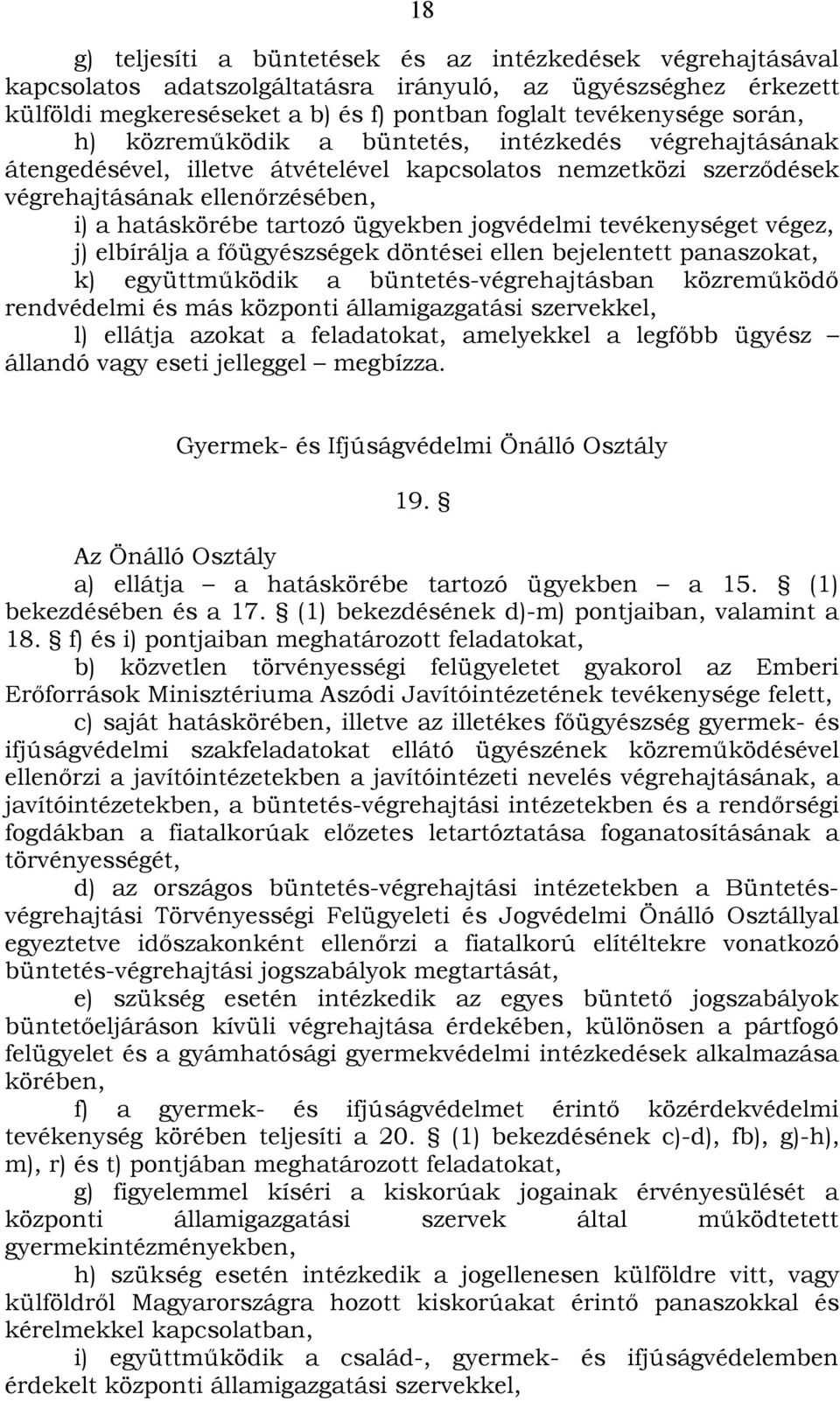 jogvédelmi tevékenységet végez, j) elbírálja a főügyészségek döntései ellen bejelentett panaszokat, k) együttműködik a büntetés-végrehajtásban közreműködő rendvédelmi és más központi államigazgatási