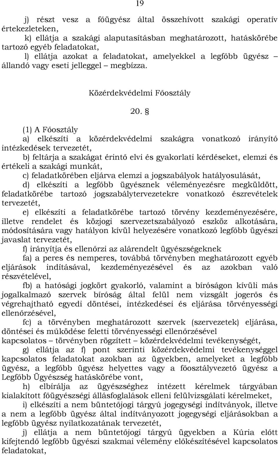 (1) A Főosztály a) elkészíti a közérdekvédelmi szakágra vonatkozó irányító intézkedések tervezetét, b) feltárja a szakágat érintő elvi és gyakorlati kérdéseket, elemzi és értékeli a szakági munkát,