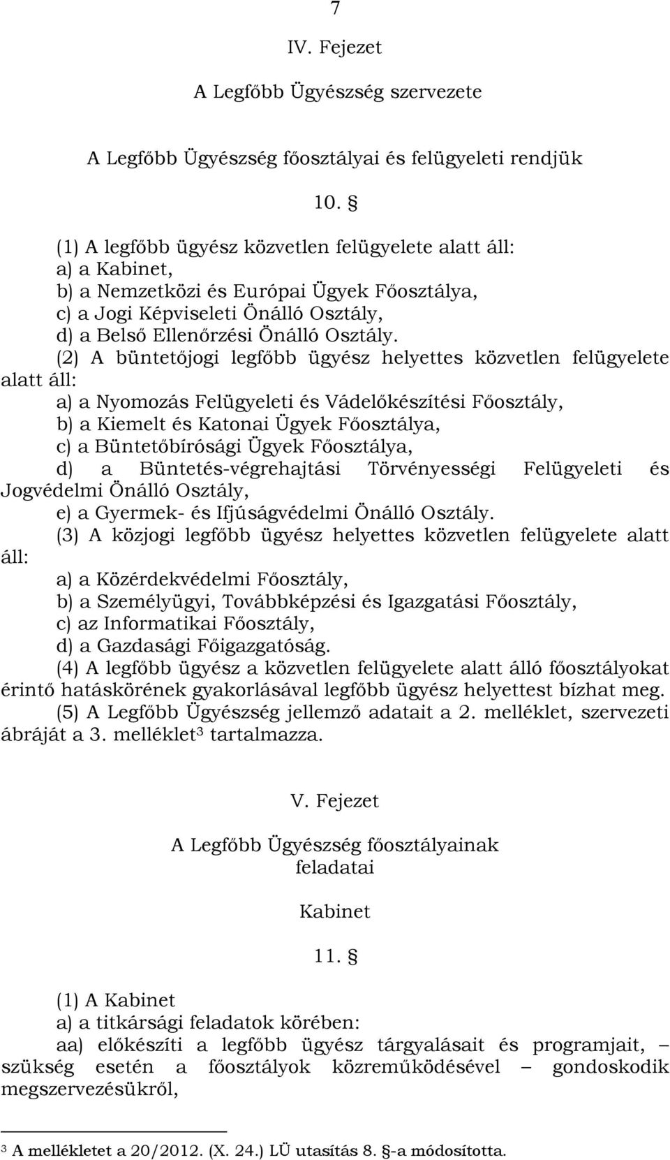 (2) A büntetőjogi legfőbb ügyész helyettes közvetlen felügyelete alatt áll: a) a Nyomozás Felügyeleti és Vádelőkészítési Főosztály, b) a Kiemelt és Katonai Ügyek Főosztálya, c) a Büntetőbírósági