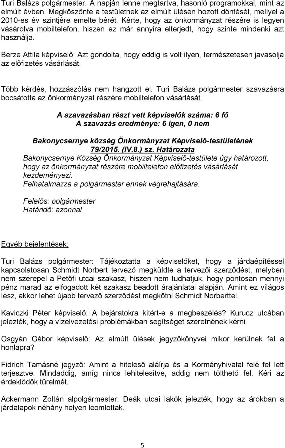 Berze Attila képviselő: Azt gondolta, hogy eddig is volt ilyen, természetesen javasolja az előfizetés vásárlását. Több kérdés, hozzászólás nem hangzott el.