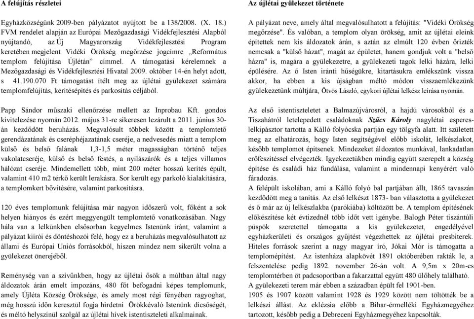 templom felújítása Újlétán címmel. A támogatási kérelemnek a Mezőgazdasági és Vidékfejlesztési Hivatal 2009. október 14-én helyt adott, s 41.190.